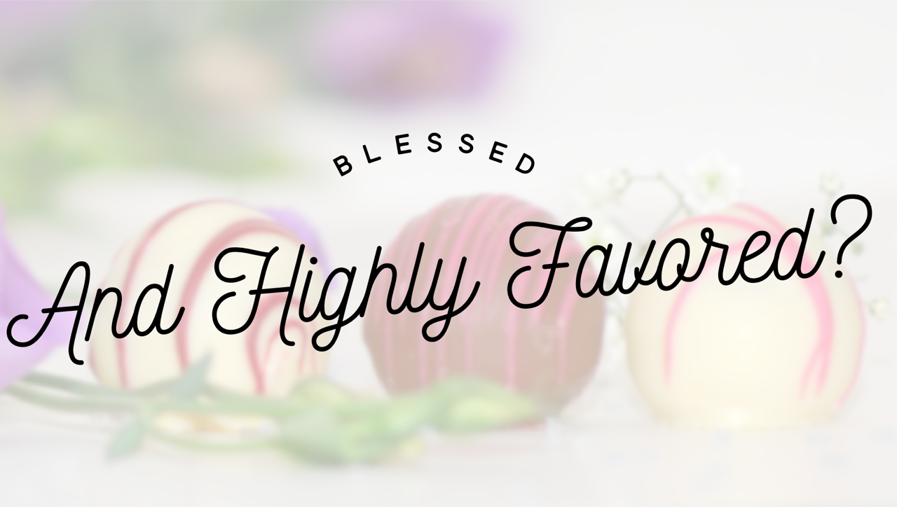 Blessed and Highly Favored? Short and Sweet Christmas Devotionals