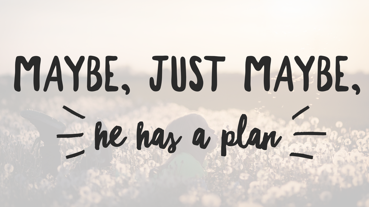 Maybe, Just Maybe, He Has a Plan