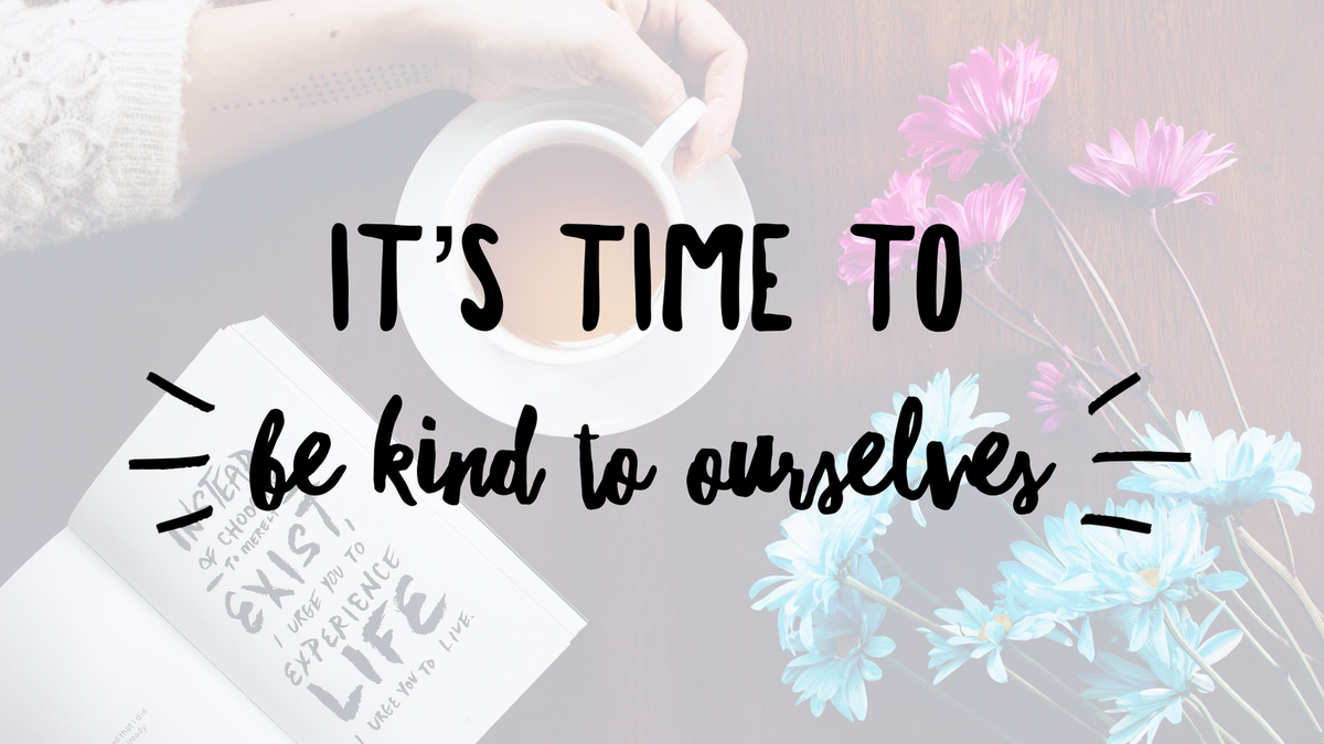 It’s Time to Be Kind to Ourselves