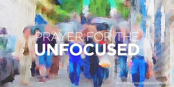 Prayer for the Unfocused