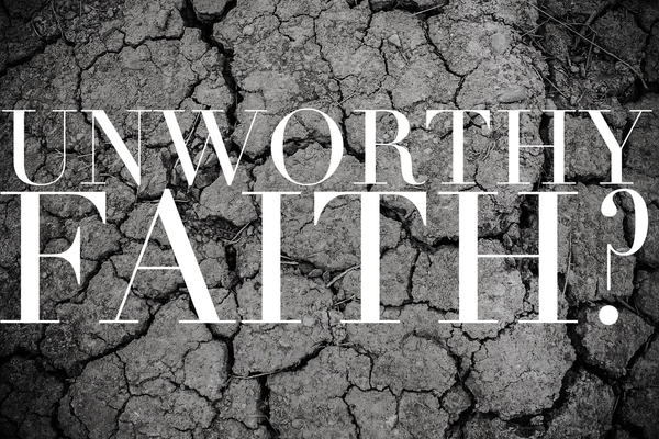 Unworthy Faith?