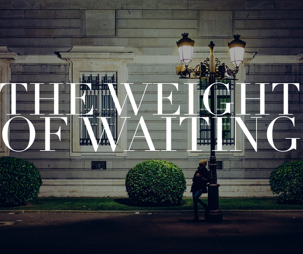 The “Weight” of Waiting