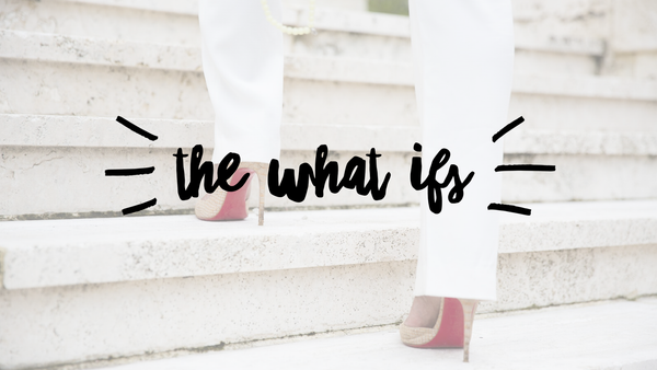 The What If’s