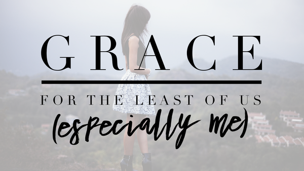 Grace for the Least of Us (Especially Me)