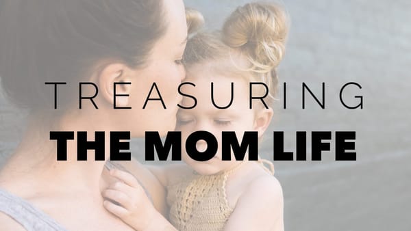 Treasuring the Mom Life