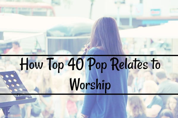 How Top-40 Pop Relates to Worship